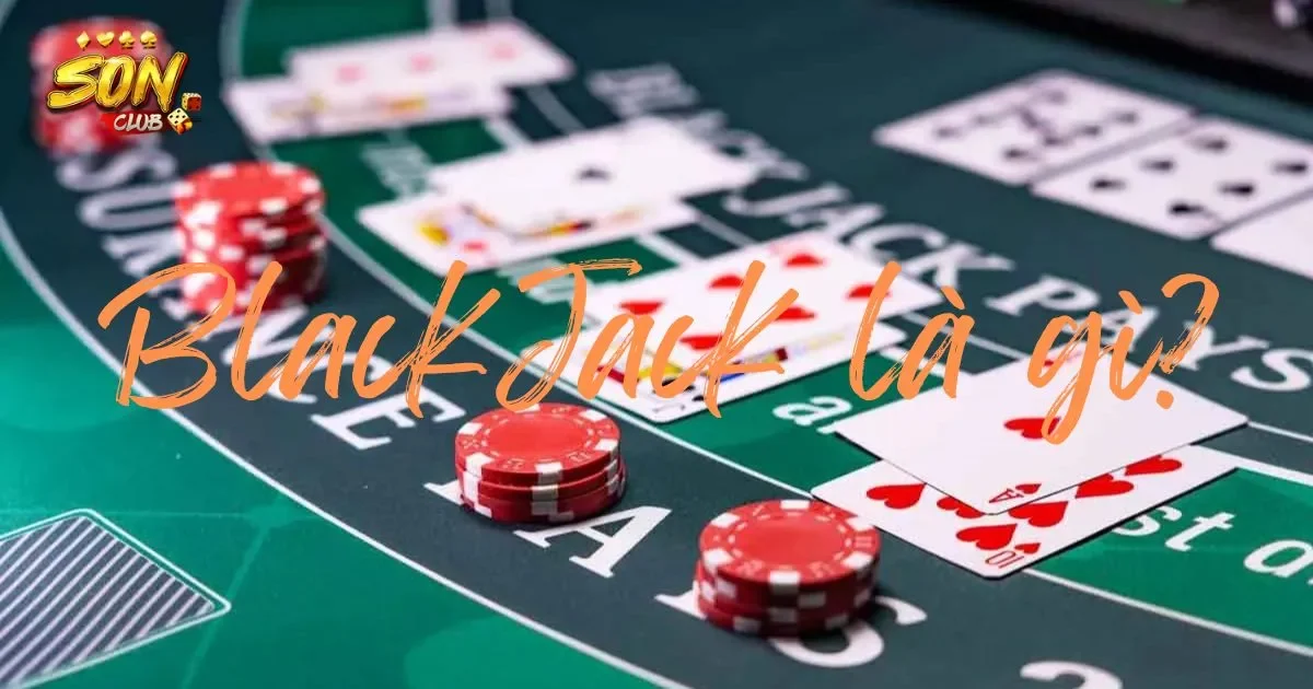 Blackjack là gì? Cách chơi blackjack cơ bản